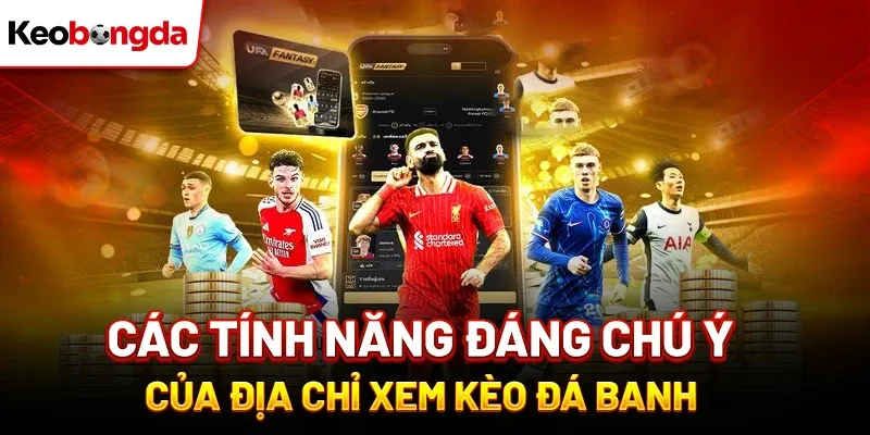 Các tính năng đáng chú ý của địa chỉ xem kèo đá banh